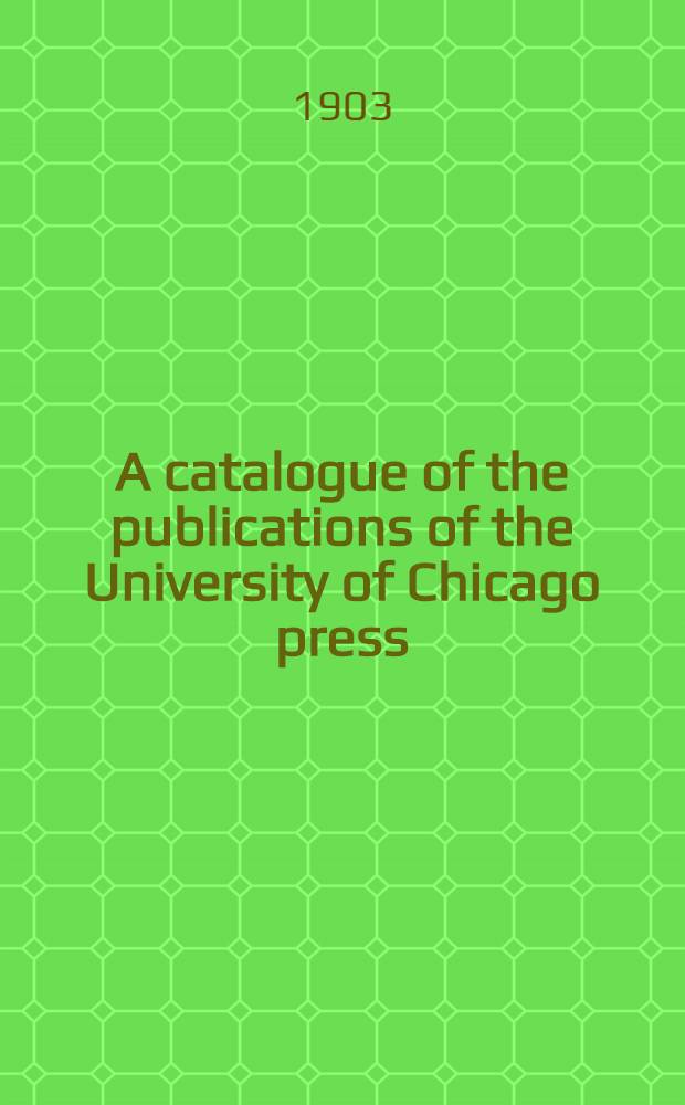 A catalogue of the publications of the University of Chicago press