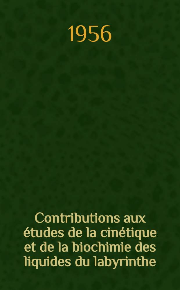 Contributions aux études de la cinétique et de la biochimie des liquides du labyrinthe : Thèse pour le doctorat en méd. (diplôme d'État)