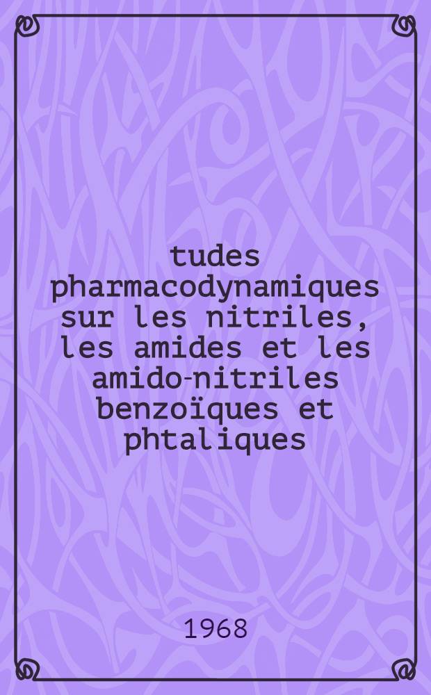 Études pharmacodynamiques sur les nitriles, les amides et les amido-nitriles benzoïques et phtaliques : Thèse ..