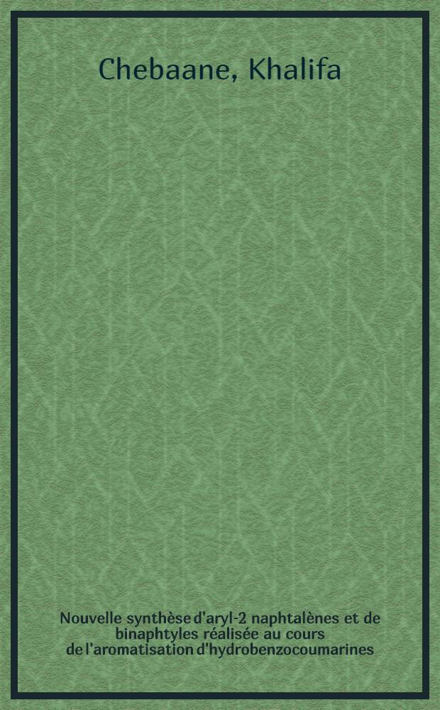 Nouvelle synthèse d'aryl-2 naphtalènes et de binaphtyles réalisée au cours de l'aromatisation d'hydrobenzocoumarines : Thèse ... prés. à l'Univ. Paris VI