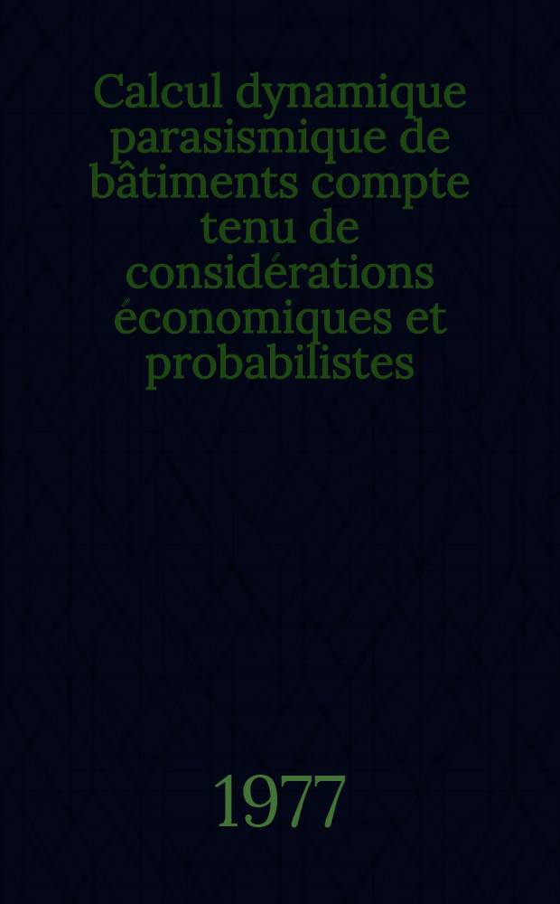 Calcul dynamique parasismique de bâtiments compte tenu de considérations économiques et probabilistes : Thèse