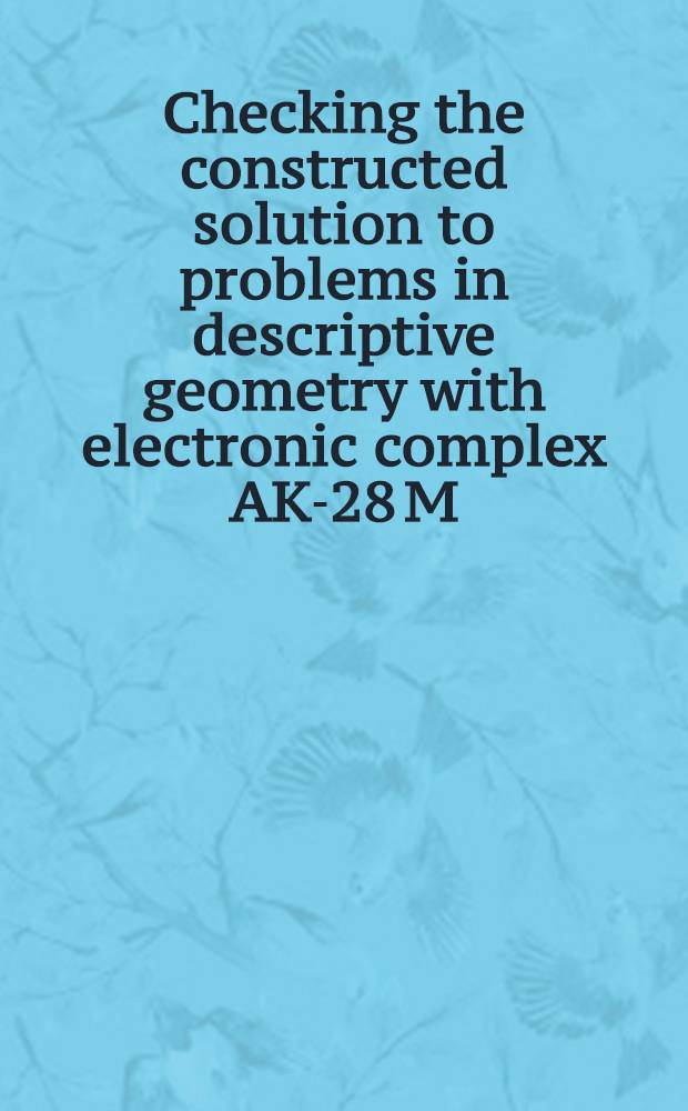 Checking the constructed solution to problems in descriptive geometry with electronic complex AK-28 M