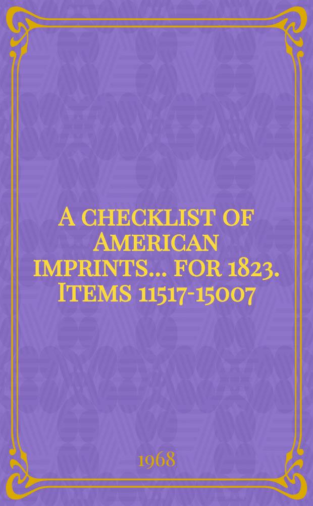 A checklist of American imprints ... for 1823. Items 11517-15007