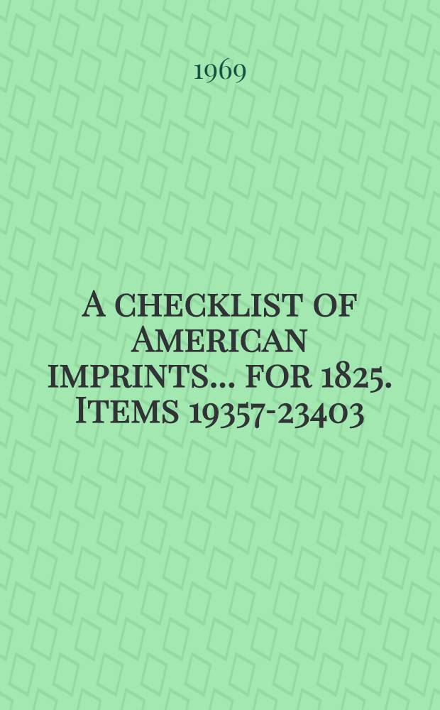 A checklist of American imprints ... for 1825. Items 19357-23403