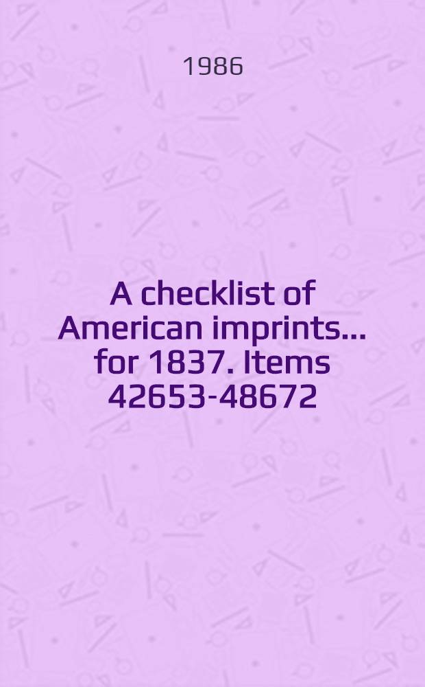 A checklist of American imprints ... for 1837. Items 42653-48672