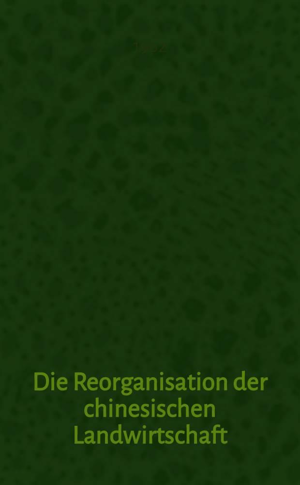 Die Reorganisation der chinesischen Landwirtschaft : Inaug.-Diss. ... der Univ. zu K&ouml;ln