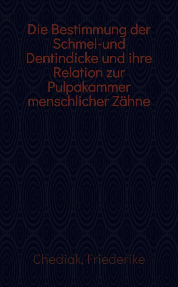 Die Bestimmung der Schmelz- und Dentindicke und ihre Relation zur Pulpakammer menschlicher Zähne : Inaug.-Diss. ... der ... Med. Fakultät der ... Univ. zu Bonn