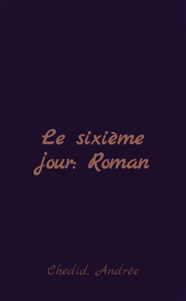 Le sixième jour : Roman