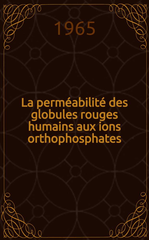 La perméabilité des globules rouges humains aux ions orthophosphates: 1-re thèse; Propositions données par la Faculté. Calcium et mitochondries: 2-e thèse: Thèses présentées à la Faculté des sciences de l'Univ. de Paris ... / par m-me Chédru, née Fourrier, Josette