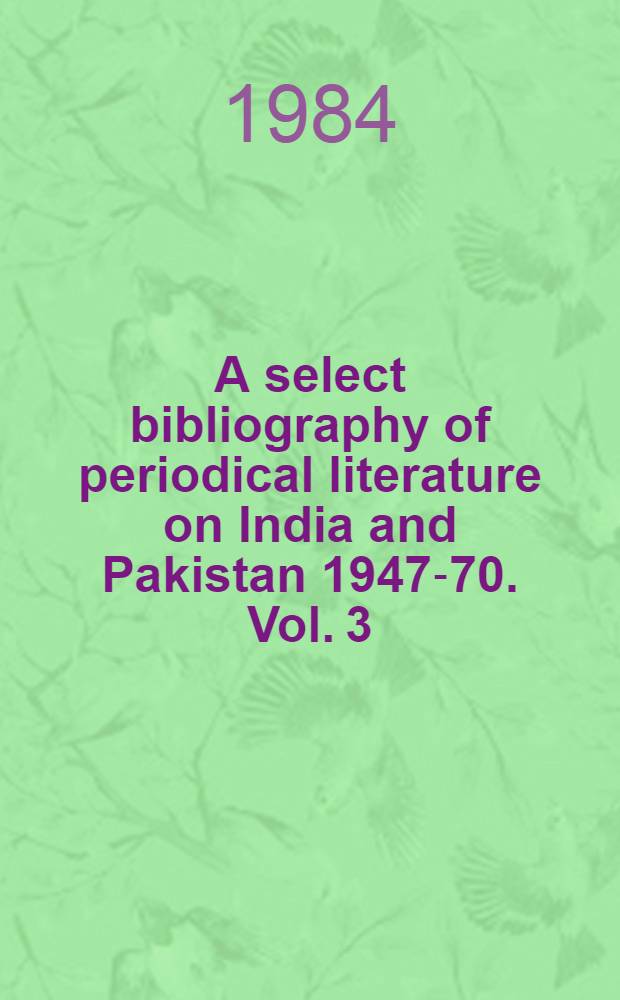 A select bibliography of periodical literature on India and Pakistan 1947-70. Vol. 3 : Pakistan & India (Common section)