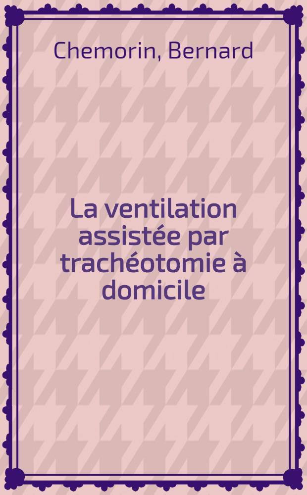 La ventilation assistée par trachéotomie à domicile : À propos de 91 cas de malades insuffisants respiratoires chroniques non paralytiques : Thèse