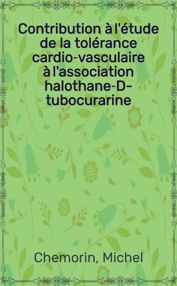 Contribution à l'étude de la tolérance cardio-vasculaire à l'association halothane-D-tubocurarine : À propos de 120 observations en chirurgie abdominale : Thèse ..