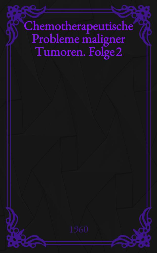 Chemotherapeutische Probleme maligner Tumoren. Folge 2 : Kolloquium über Cytostatica im Höchenschwand/ Schwarzwald am 6. Mai 1960