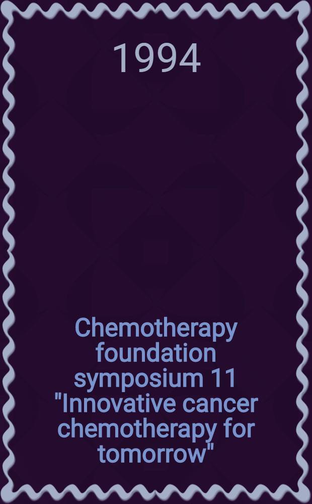 Chemotherapy foundation symposium 11 "Innovative cancer chemotherapy for tomorrow": Abstr. : Presented on Nov. 10-22, 1993, New York City, USA