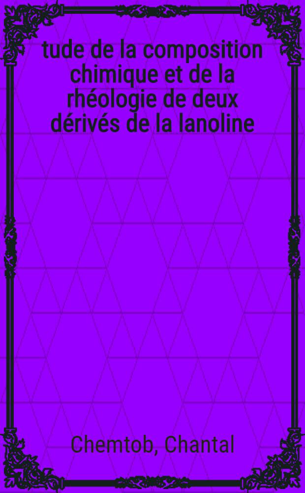 Étude de la composition chimique et de la rhéologie de deux dérivés de la lanoline: une lanoline liquide et une lanoline cireuse : Thèse