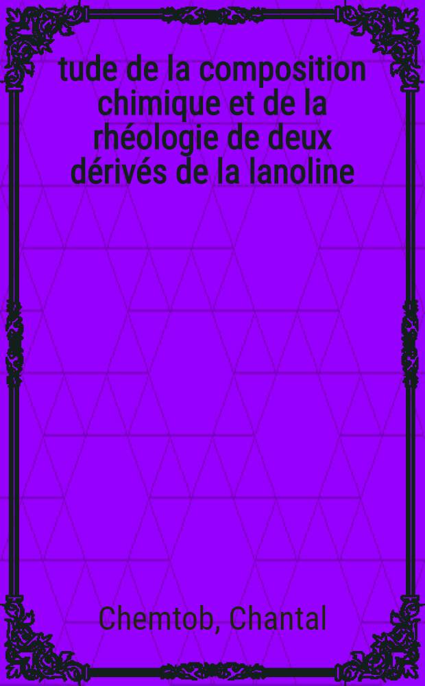 Étude de la composition chimique et de la rhéologie de deux dérivés de la lanoline: une lanoline liquide et une lanoline cireuse : Thèse