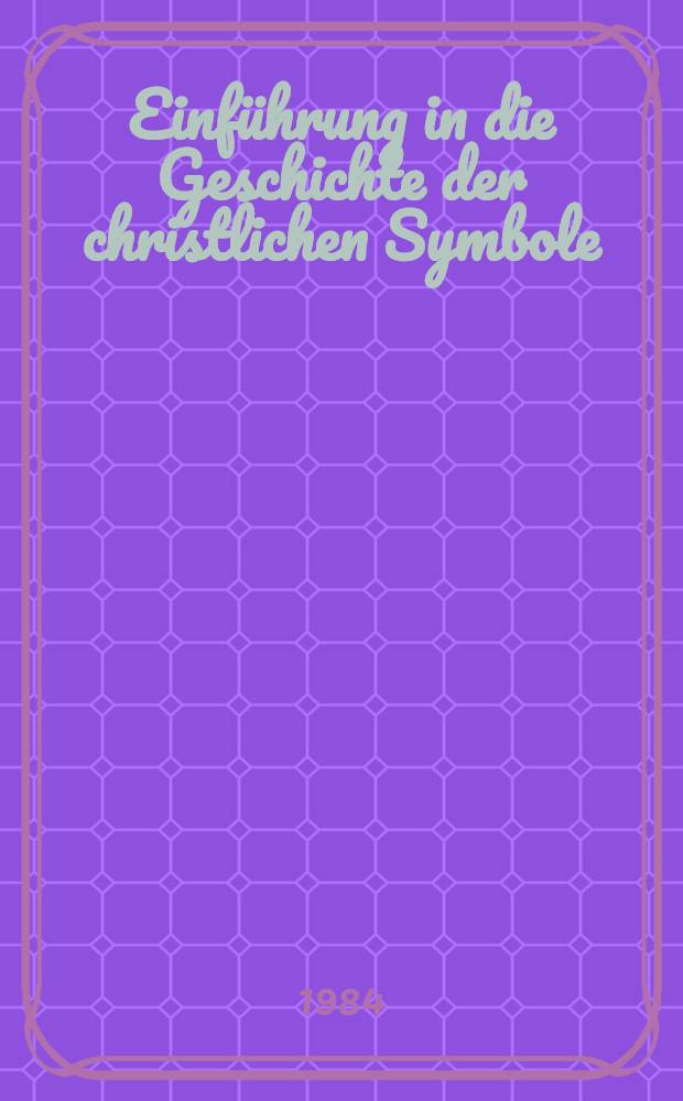 Einführung in die Geschichte der christlichen Symbole