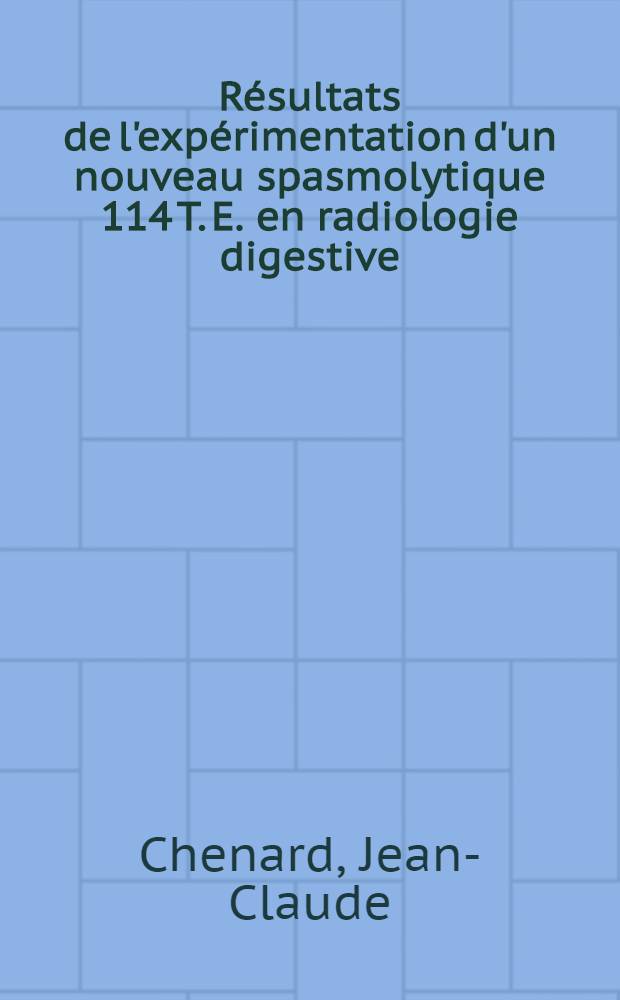 Résultats de l'expérimentation d'un nouveau spasmolytique 114 T. E. en radiologie digestive : Thèse ..