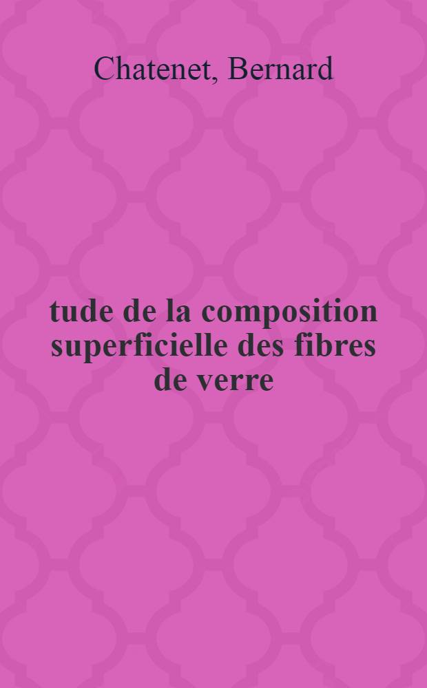 Étude de la composition superficielle des fibres de verre : Thèse prés. devant le Centre universitaire du Haut-Rhin et l'Univ. Louis-Pasteur de Strasbourg ..