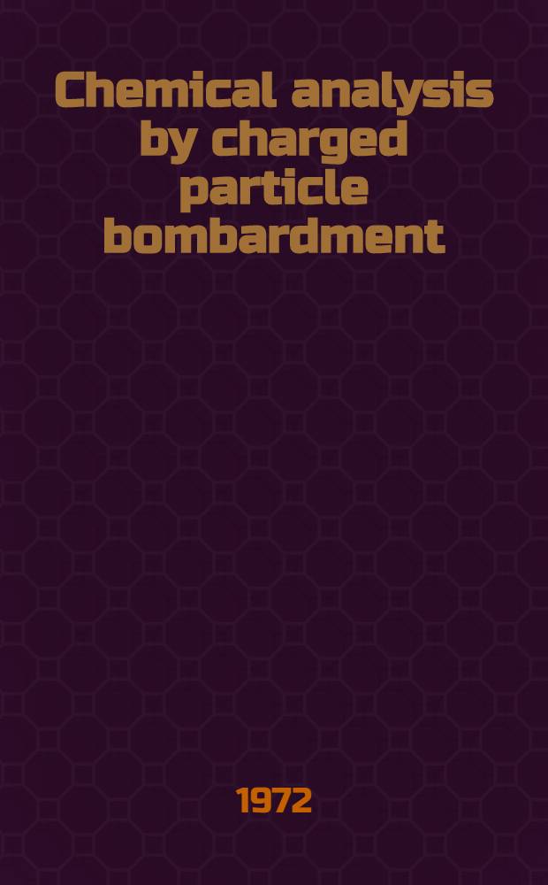 Chemical analysis by charged particle bombardment : Proceedings of the Intern. meeting, Namur, 6-8 Sept. 1971