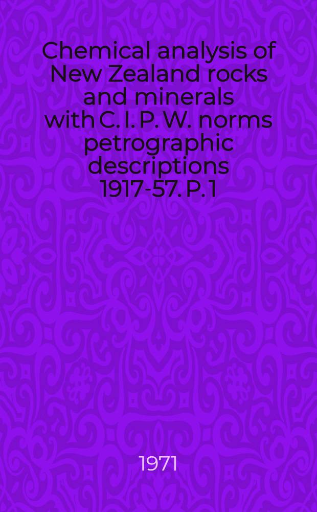 Chemical analysis of New Zealand rocks and minerals with C. I. P. W. norms petrographic descriptions 1917-57. P. 1 : Igneous and pyroclastic rocks