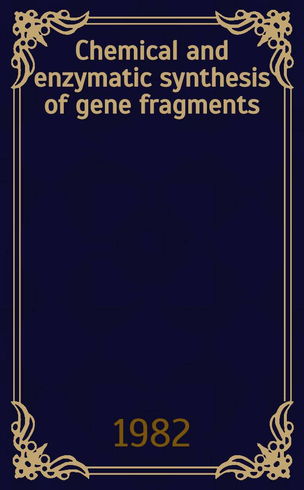 Chemical and enzymatic synthesis of gene fragments : A lab. manual