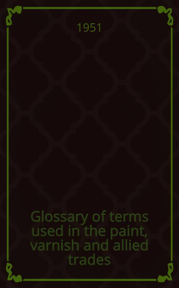 Glossary of terms used in the paint, varnish and allied trades
