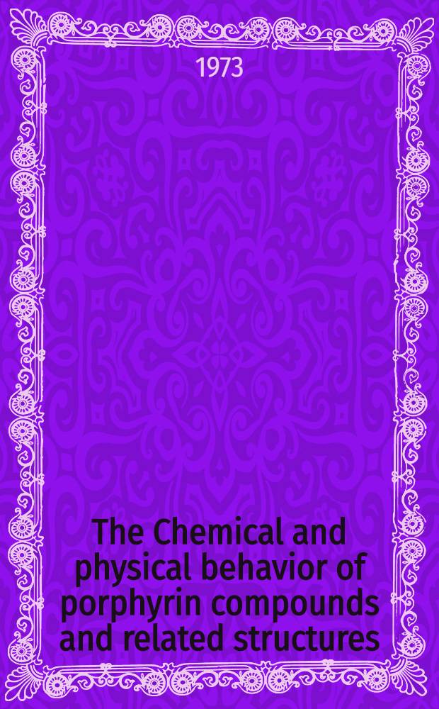 The Chemical and physical behavior of porphyrin compounds and related structures