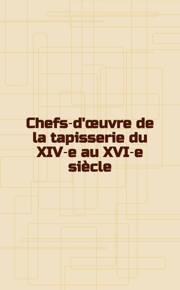 Chefs-d'œuvre de la tapisserie du XIV-e au XVI-e siècle : Catalogue de l'Expos., réalisée par la Réunion des musées nat., Grand Palais, 26 oct. 1973 - 7 janv. 1974