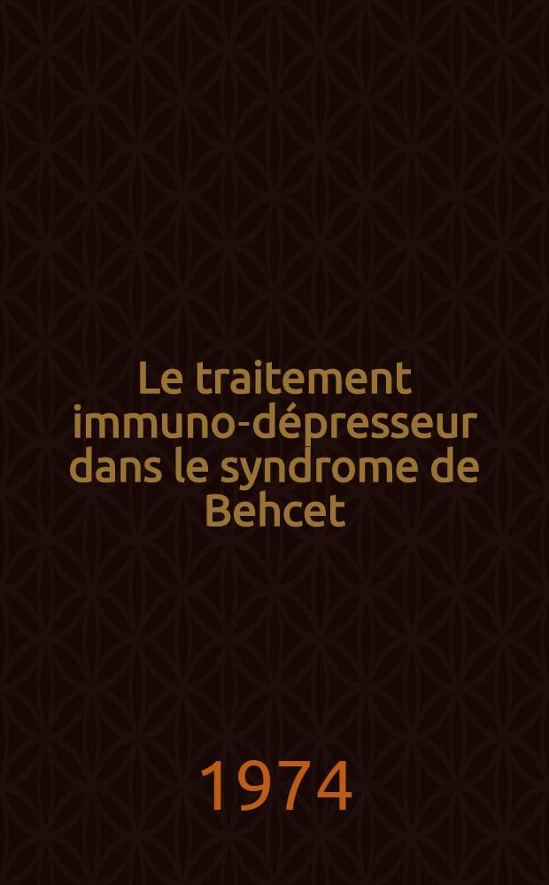 Le traitement immuno-dépresseur dans le syndrome de Behcet : À propos de six observations : Thèse ..