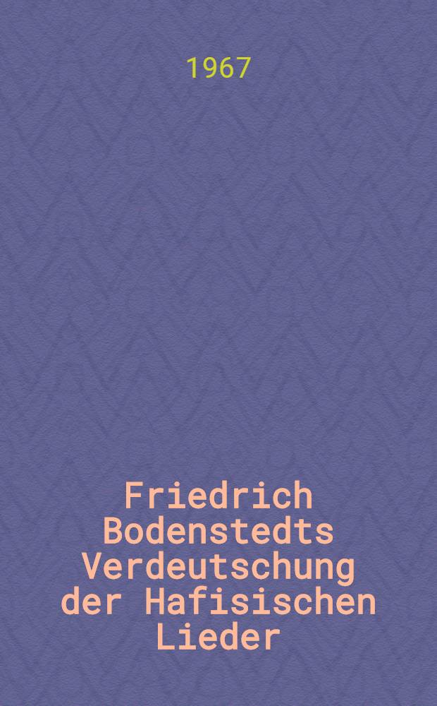 Friedrich Bodenstedts Verdeutschung der Hafisischen Lieder : Inaug.-Diss. ... der Philos. Fakultät der Univ. zu Köln