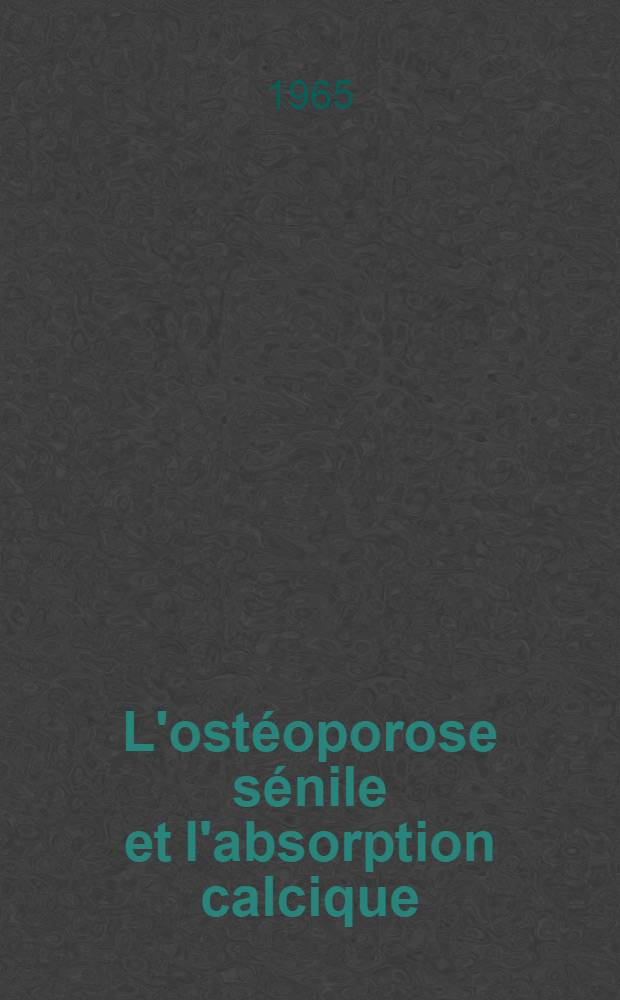 L'ost&eacute;oporose s&eacute;nile et l'absorption calcique : Th&egrave;se ..
