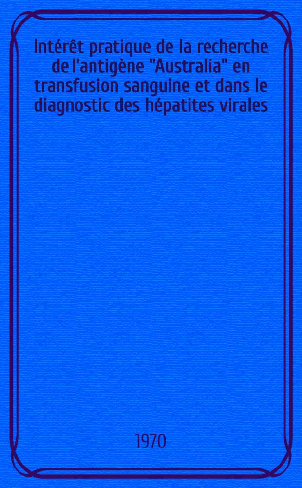 Intérêt pratique de la recherche de l'antigène "Australia" en transfusion sanguine et dans le diagnostic des hépatites virales : Thèse ..