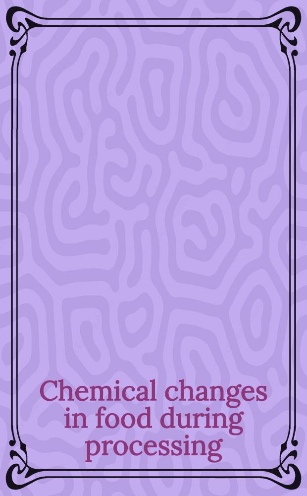 Chemical changes in food during processing : Papers from a Symp. held by the Inst. of food technologists in Anaheim, Calif., June 8-9, 1984