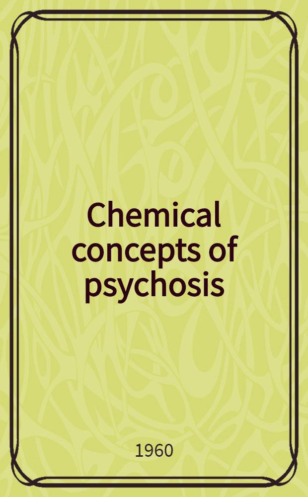 Chemical concepts of psychosis : Proceedings of the Symposium on chemical concepts of psychosis held at the Second international congress of psychiatry in Zurich, Switzerland, Sept. 1 to 7, 1957