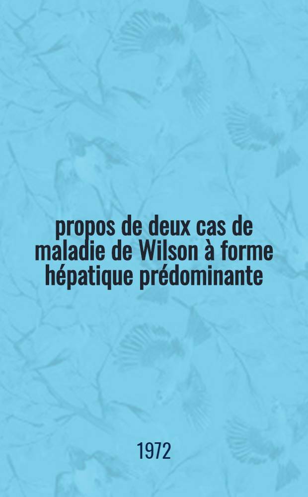 À propos de deux cas de maladie de Wilson à forme hépatique prédominante : Thèse ..