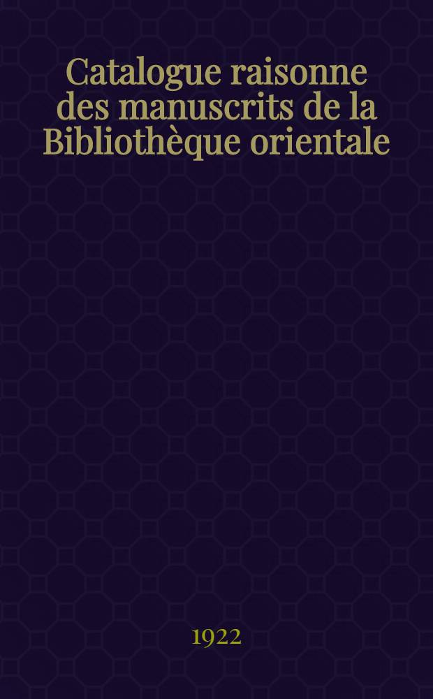 Catalogue raisonne des manuscrits de la Bibliothèque orientale