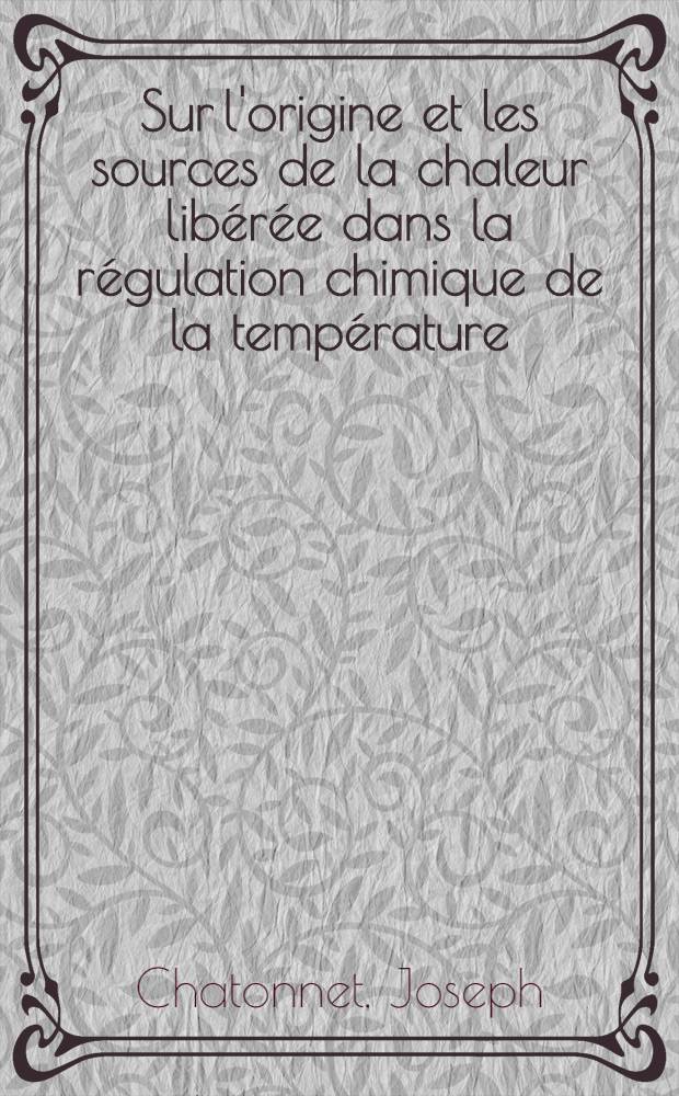 Sur l'origine et les sources de la chaleur libérée dans la régulation chimique de la température