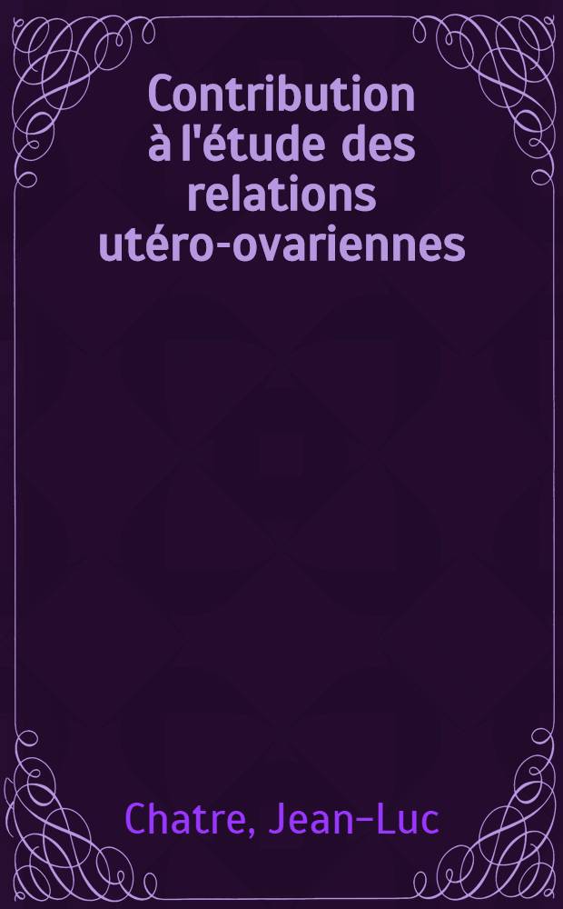 Contribution à l'étude des relations utéro-ovariennes : Thèse ..