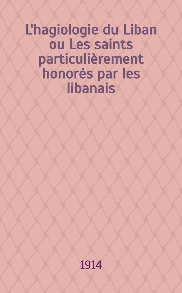 L'hagiologie du Liban ou Les saints particulièrement honorés par les libanais