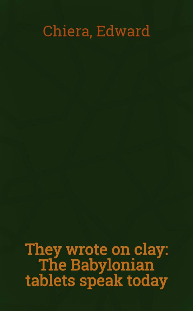 They wrote on clay : The Babylonian tablets speak today