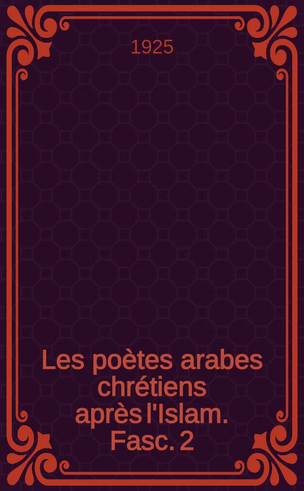 Les poètes arabes chrétiens après l'Islam. Fasc. 2 : Période Omayyde