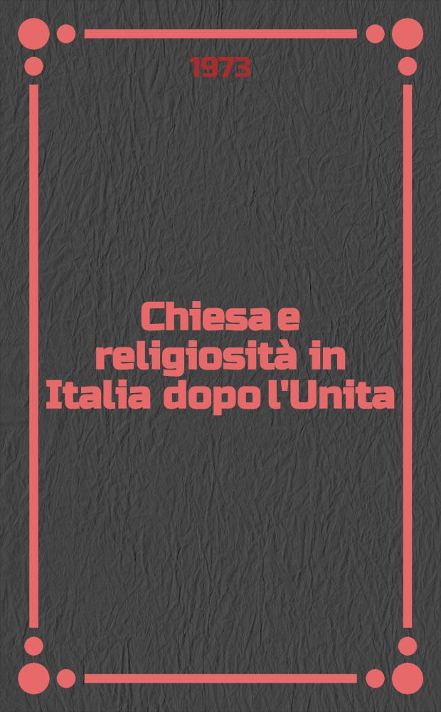 Chiesa e religiosità in Italia dopo l'Unita (1861-1878) : Atti del quarto Convegno di storia della Chiesa La Mendola 31 ag.-5 sett. 1971 Relazioni. 2