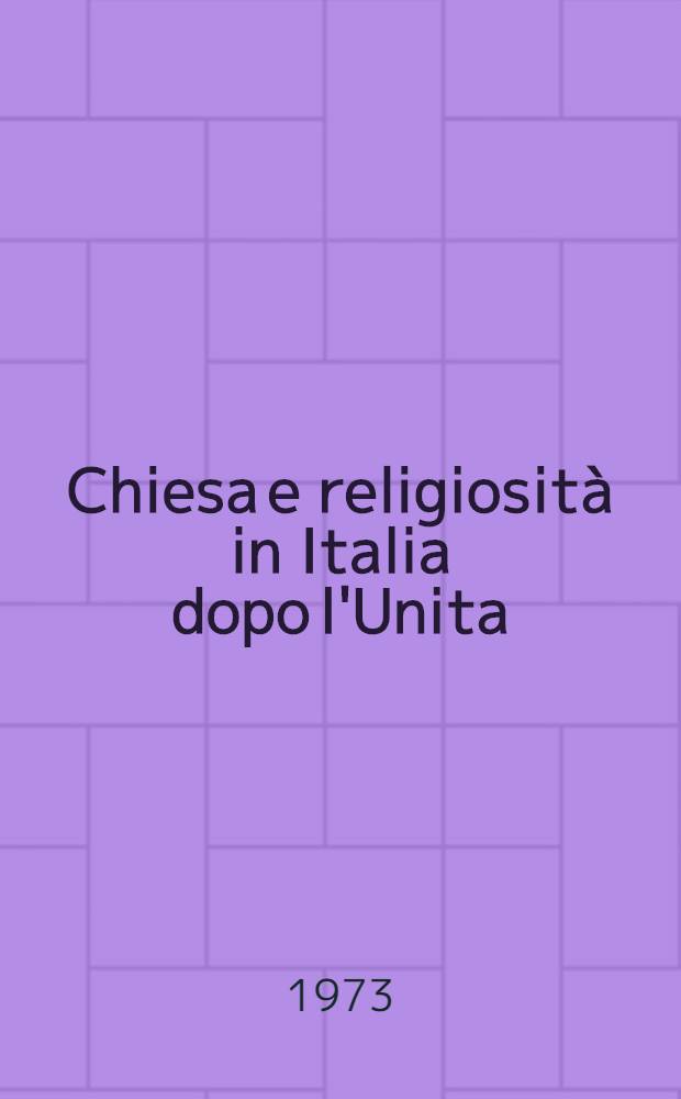 Chiesa e religiosità in Italia dopo l'Unita (1861-1878) : Atti del quarto Convegno di storia della Chiesa La Mendola 31 ag.-5 sett. 1971 Comunicazioni. 1