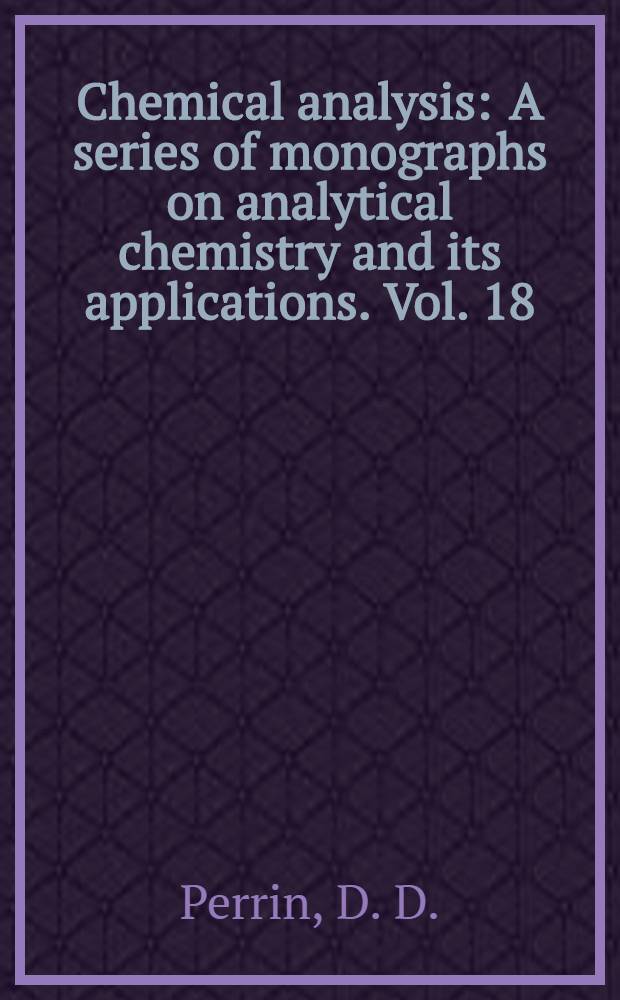 Chemical analysis : A series of monographs on analytical chemistry and its applications. Vol. 18 : Organic complexing reagents