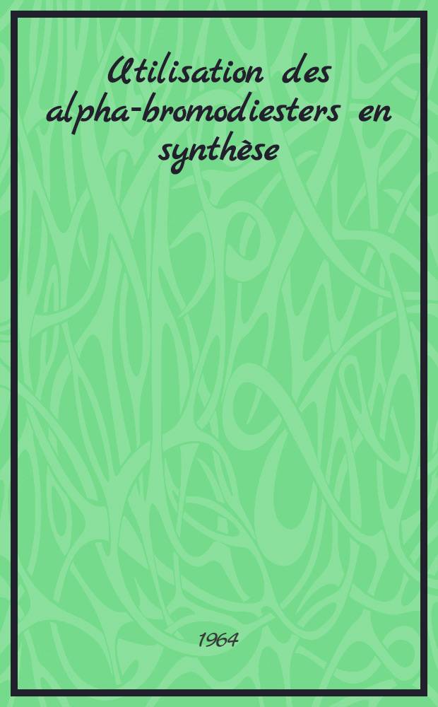 Utilisation des alpha-bromodiesters en synthèse: 1-re thèse; Propositions données par la Faculté: 2-e thèse: Thèses présentées à la Faculté des sciences de l'Univ. de Lyon ... / par m-r Michel Chignac
