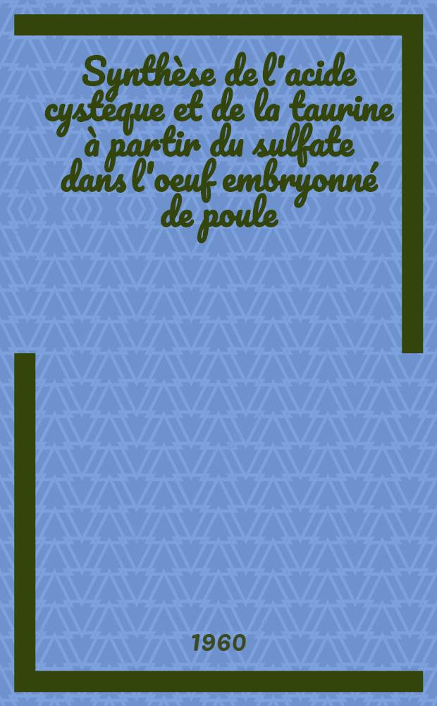 Synthèse de l'acide cystéque et de la taurine à partir du sulfate dans l'oeuf embryonné de poule: 1-re thèse; Proposition donnée par la Faculté: 2-e thèse: Thèses présentées à ... l'Univ. de Paris pour obtenir le grade de docteur ès-sciences naturelles / par François Chapeville