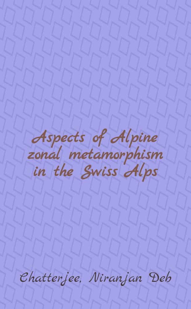 Aspects of Alpine zonal metamorphism in the Swiss Alps