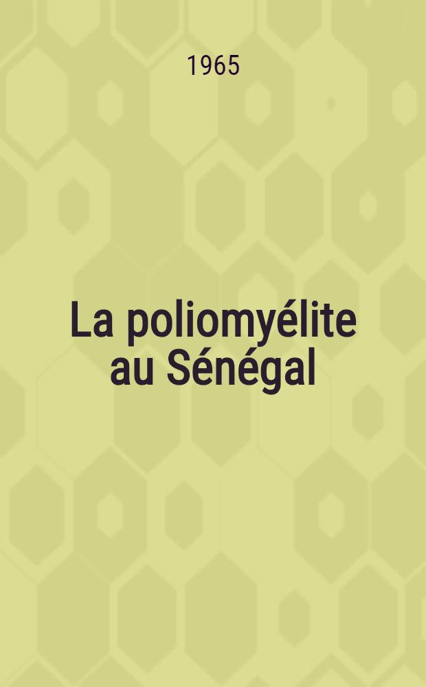 La poliomyélite au Sénégal : Aspects épidémiologiques et cliniques : Thèse ... présentée ..