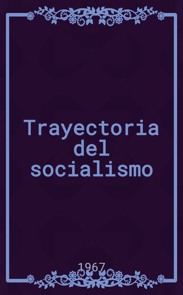 Trayectoria del socialismo : Apuntes para una historia crítica del socialismo chileno